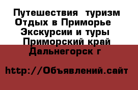 Путешествия, туризм Отдых в Приморье - Экскурсии и туры. Приморский край,Дальнегорск г.